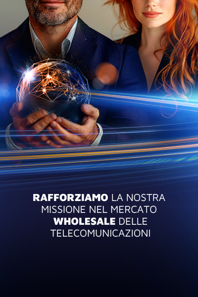 Rafforziamo la nostra missione nel mercato wholesale delle telecomunicazioni
